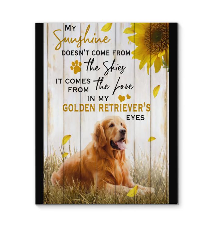 My Sunshine Doesnt Come From Skies It Comes From The Love In My Golden Retrievers Eyes Canvas