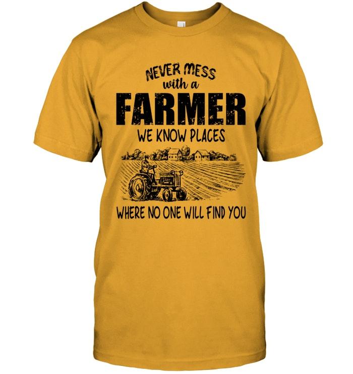 Never Mess With A Farmer We Know Places Where No One Will Find You White T Shirt