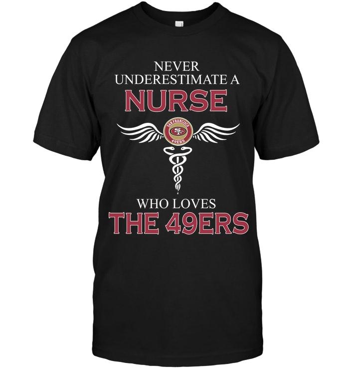 Never Underestimate A Nurse Who Loves The 49ers San Francisco 49ers Fan Shirt