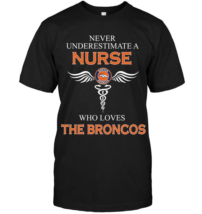 Never Underestimate A Nurse Who Loves The Broncos Denver Broncos Fan Shirt