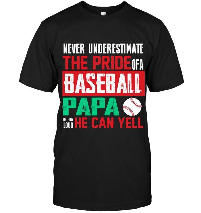 Never Underestimate Pride Of A Baseball Papa Or How Loud He Can Yell Black T Shirt