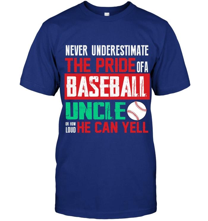 Never Underestimate Pride Of A Baseball Uncle Or How Loud He Can Yell T Shirt