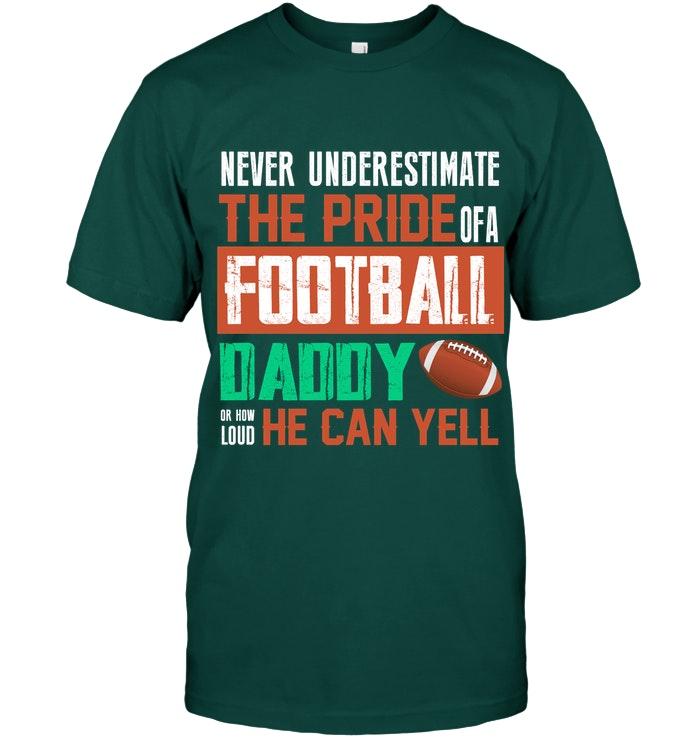 Never Underestimate Pride Of A Football Daddy Or How Loud He Can Yell T Shirt