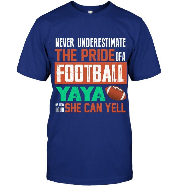 Never Underestimate Pride Of A Football Yaya Or How Loud She Can Yell T Shirt