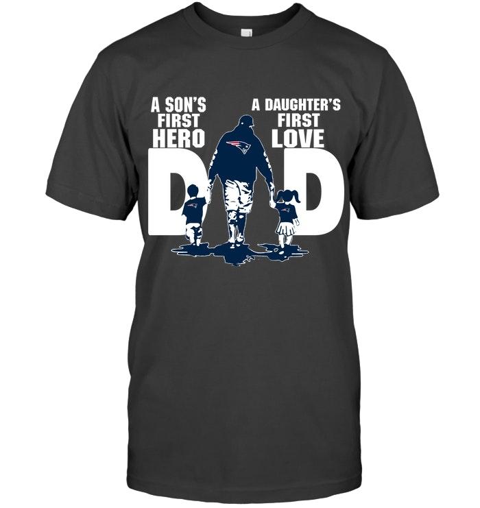 New England Patriots Dad Sons First Hero Daughters First Love Shirt