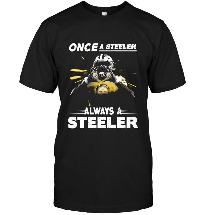 Once A Steeler Always A Steeler Pittsburgh Steelers Fan Shirt
