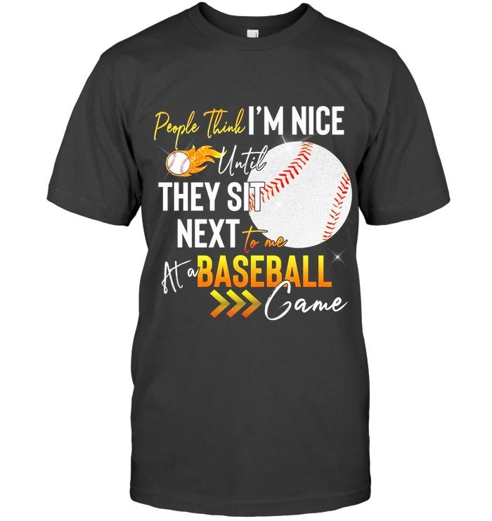 People Think Im Nice Until They Sit Next To Me At Baseball Game T Shirt