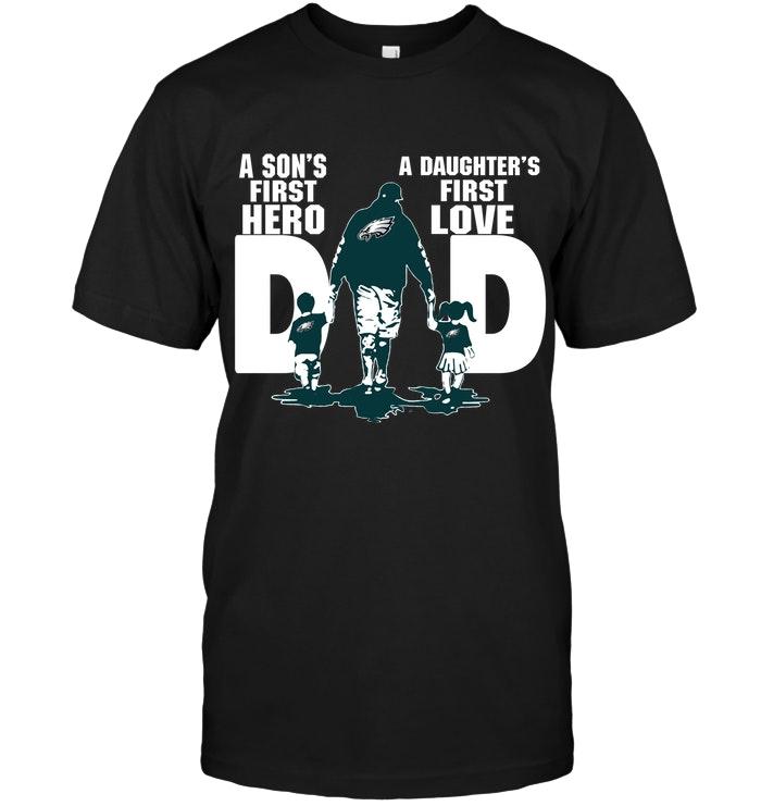 Philadelphia Eagles Dad Sons First Hero Daughters First Love Shirt