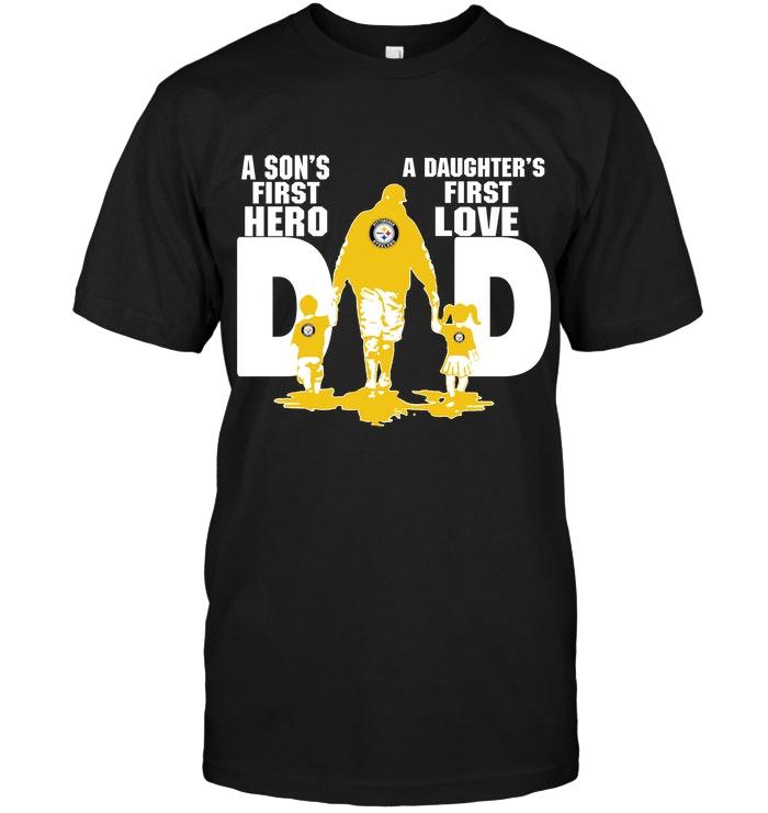 Pittsburgh Steelers Dad Sons First Hero Daughters First Love Shirt