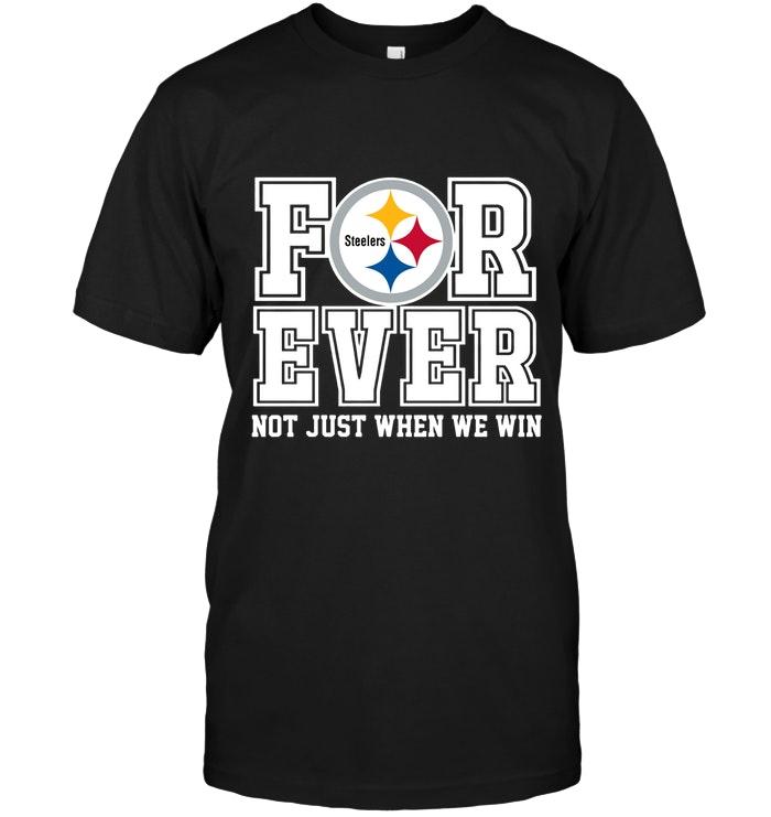 Pittsburgh Steelers Forever For Ever Not Just When We Win Shirt