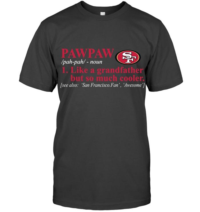 San Francisco 49ers Pawpaw Like Grandfather But So Much Cooler Shirt