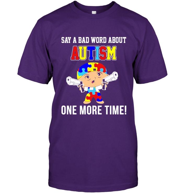 Say A Bad Word About Autism One More Time T Shirt