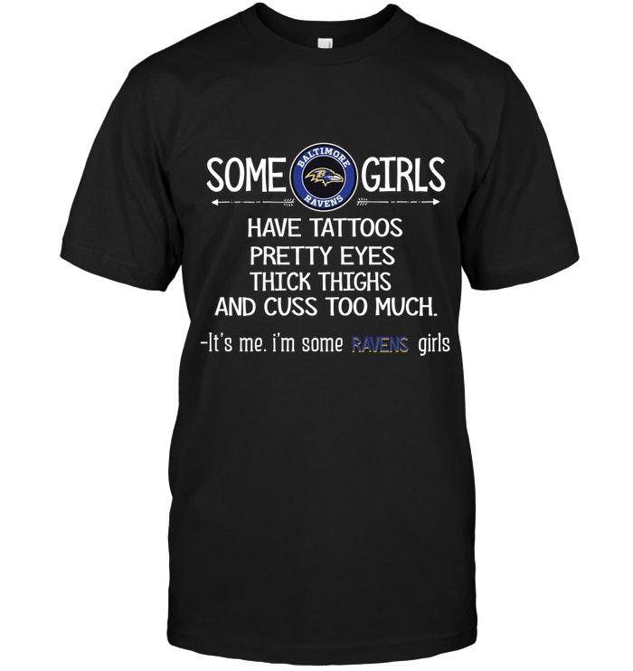 Some Baltimore Ravens Girls Have Tattoos Pretty Eyes Thick Thighs Cus Too Much Its Me Shirt