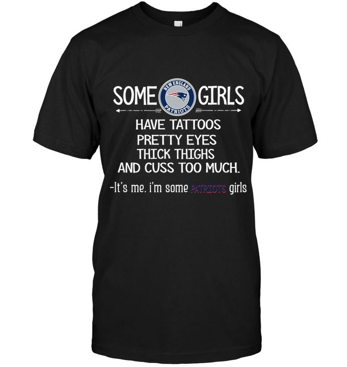 Some New England Patriots Girls Have Tattoos Pretty Eyes Thick Thighs Cus Too Much Its Me Shirt