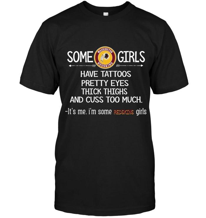 Some Washington Redskins Girls Have Tattoos Pretty Eyes Thick Thighs Cus Too Much Its Me Shirt