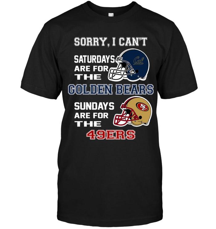 Sorry I Cant Saturdays Are For California Golden Bears Sundays Are For San Francisco 49ers Shirt