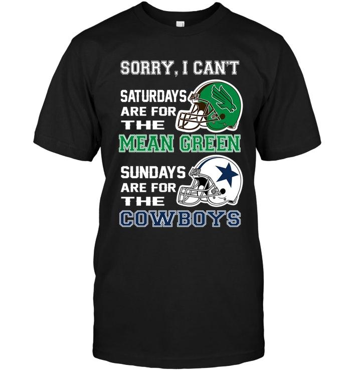 Sorry I Cant Saturdays Are For North Texas Mean Green Sundays Are For Dallas Cowboys Shirt