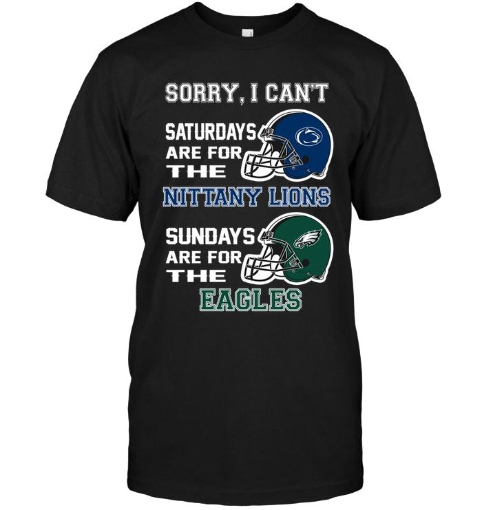 Sorry I Cant Saturdays Are For Penn State Nittany Lions Sundays Are For Philadelphia Eagles Shirt