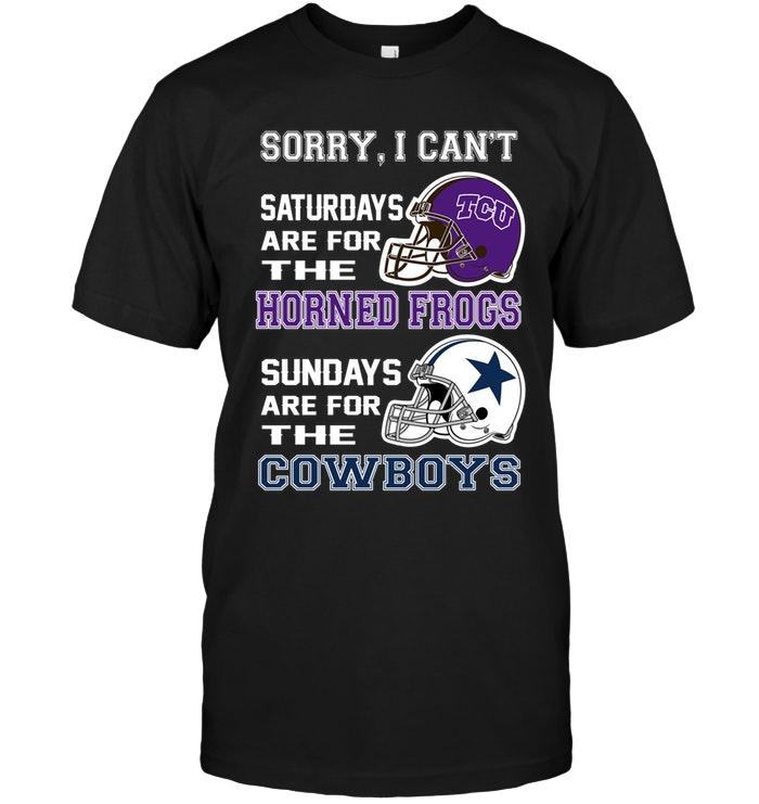 Sorry I Cant Saturdays Are For Tcu Horned Frogs Sundays Are For Dallas Cowboys Shirt