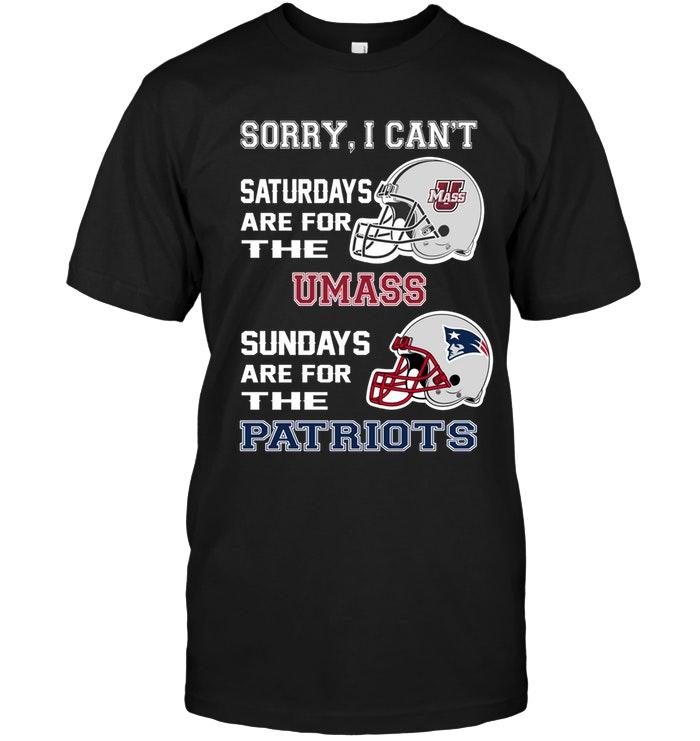 Sorry I Cant Saturdays Are For Umass Minutemens Sundays Are For New England Patriots Shirt