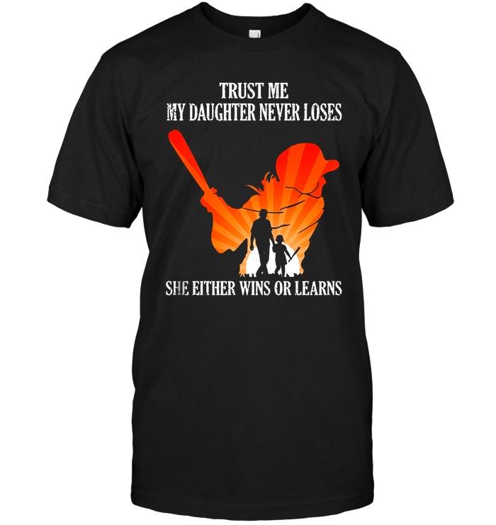 Trust Me My Daughter Never Loses She Either Wins Or Learns Baseball Player Shirt