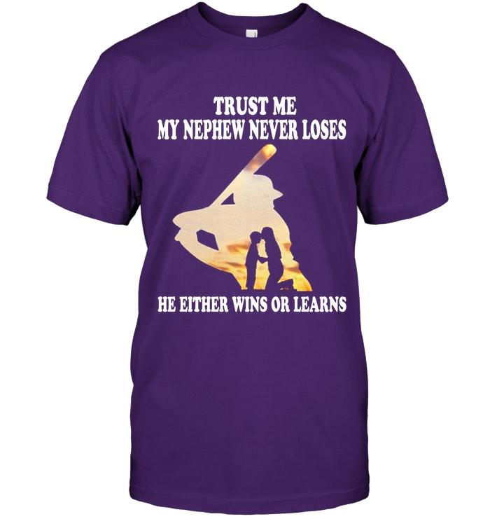 Trust Me My Nephew Never Loses He Either Wins Or Learns Baseball T Shirt