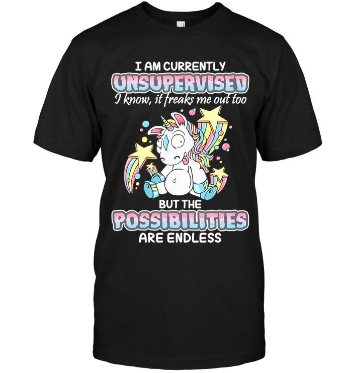 Unicorn I Am Currently Unsupervised I Know It Freaks Me Out Too But Possibilities Are Endless Black T Shirt