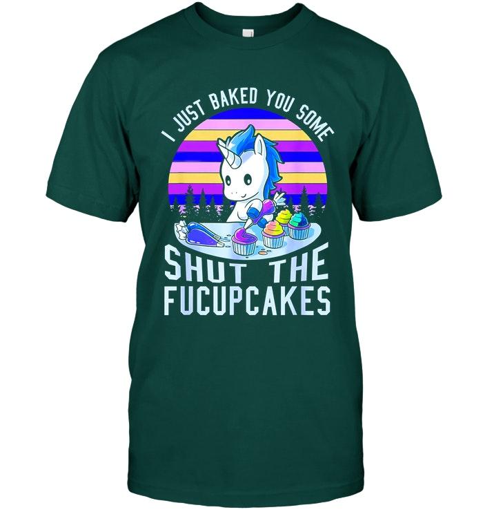 Unicorn I Just Baked You Some Shut The Fucupcakes Retro T Shirt