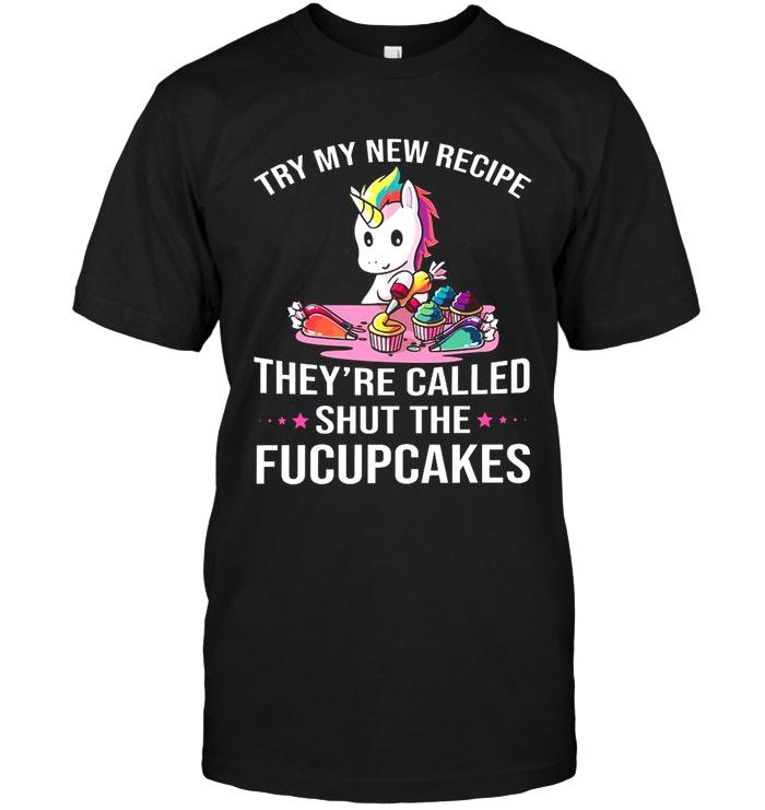 Unicorn Try My New Recipe Theyre Called Shut The Fucupcakes Black T Shirt