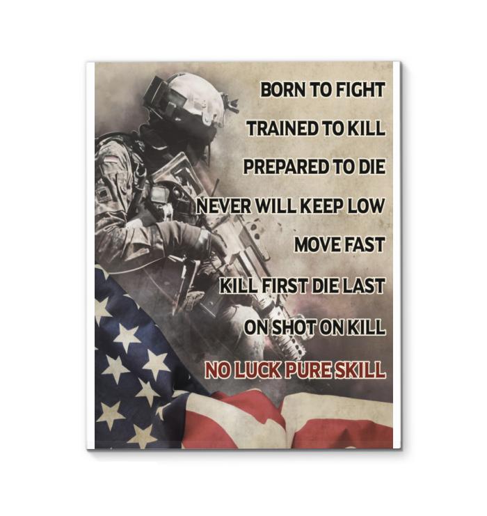 Veteran Born To Fight Trained To Kill Prepared To Die Never Will Keep Low Move Fast Kill First Die Last No Luck Pure Skill Canvas