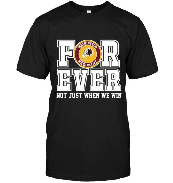 Washington Redskins Forever For Ever Not Just When We Win Shirt