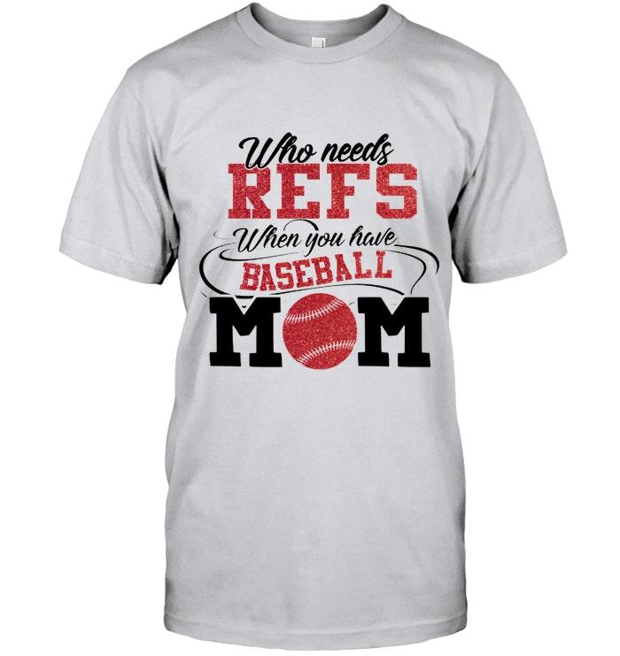 Who Needs Refs When You Have Baseball Mom Ash T Shirt New Style