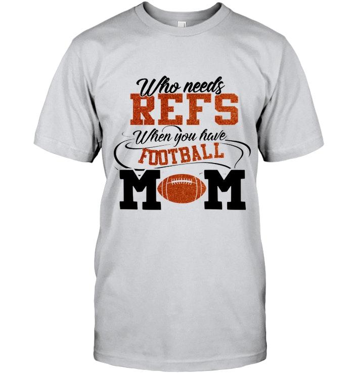Who Needs Refs When You Have Football Mom Ash T Shirt New Style