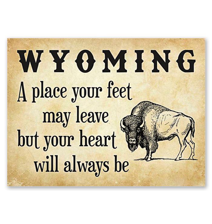 Wyoming A Place Your Feet May Leave But You Heart Will Always Be Poster