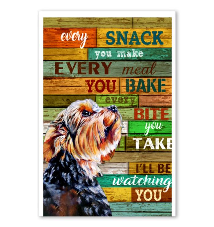Yorkshire Terrier Snack You Make Meal You Bake Bite You Take Ill Be Watching You Poster