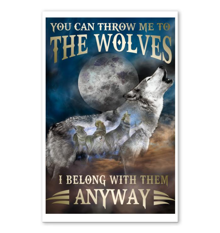 You Can Throw Me To Wolves I Belong With Them Anyway White Poster