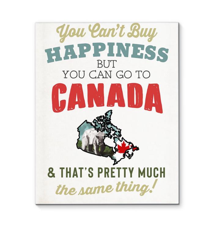 You Cant Buy Happiness But You Can Go To Canada Thats Pretty Much The Same Thing Canvas