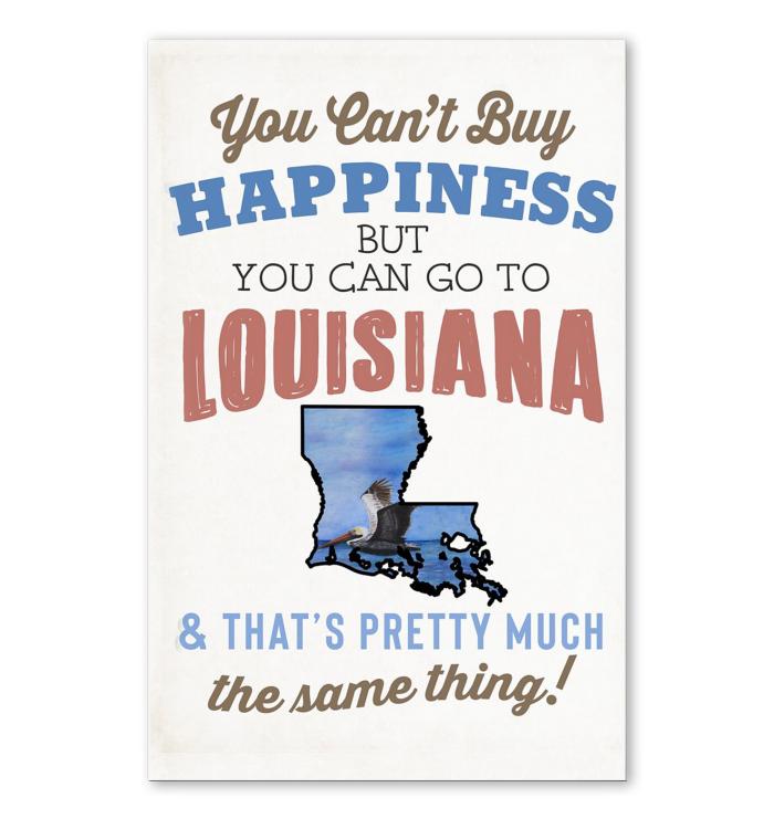You Cant Buy Happiness But You Can Go To Louisana Thats Pretty Much The Same Thing Poster