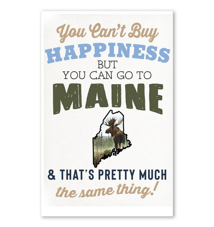 You Cant Buy Happiness But You Can Go To Maine Thats Pretty Much The Same Thing Poster