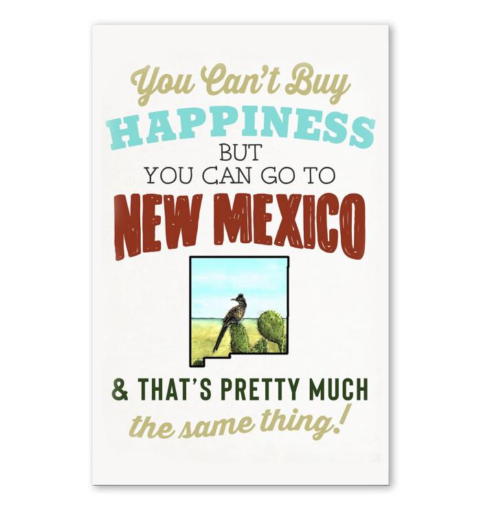 You Cant Buy Happiness But You Can Go To New Mexico Thats Pretty Much The Same Thing Poster