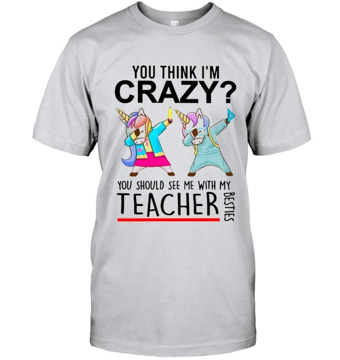 You Think Im Crazy You Should See Me With My Teacher Besties Dabbing Unicorn Shirt