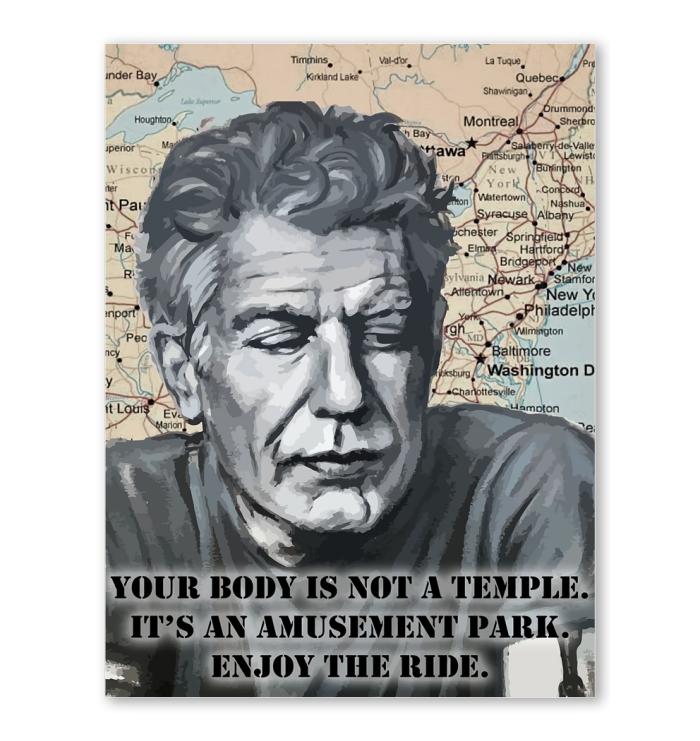 Your Body Is Not Temple Its An Amusement Park Enjoy The Ride Anthony Bourdain Poster