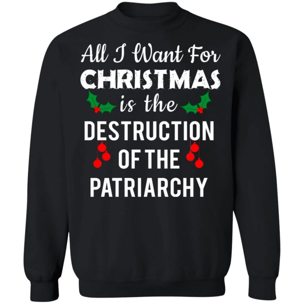 All I Want For Christmas Is The Destruction Of The Patriarchy Sweatshirt