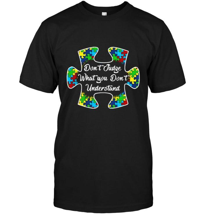 Autism Dont Judge What You Dont Understand Shirt
