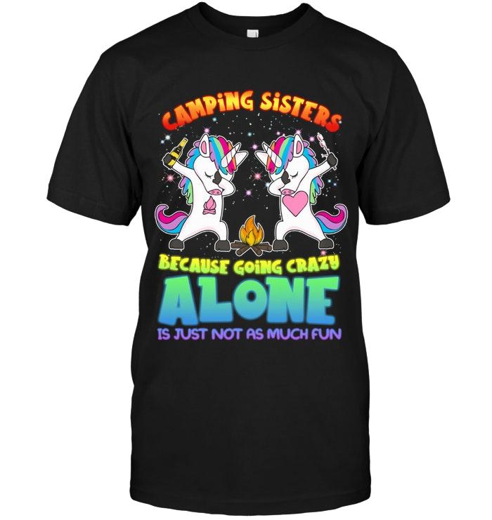 Camping Sisters Because Going Crazy Alone Is Not As Much Fun Unicorn Shirt