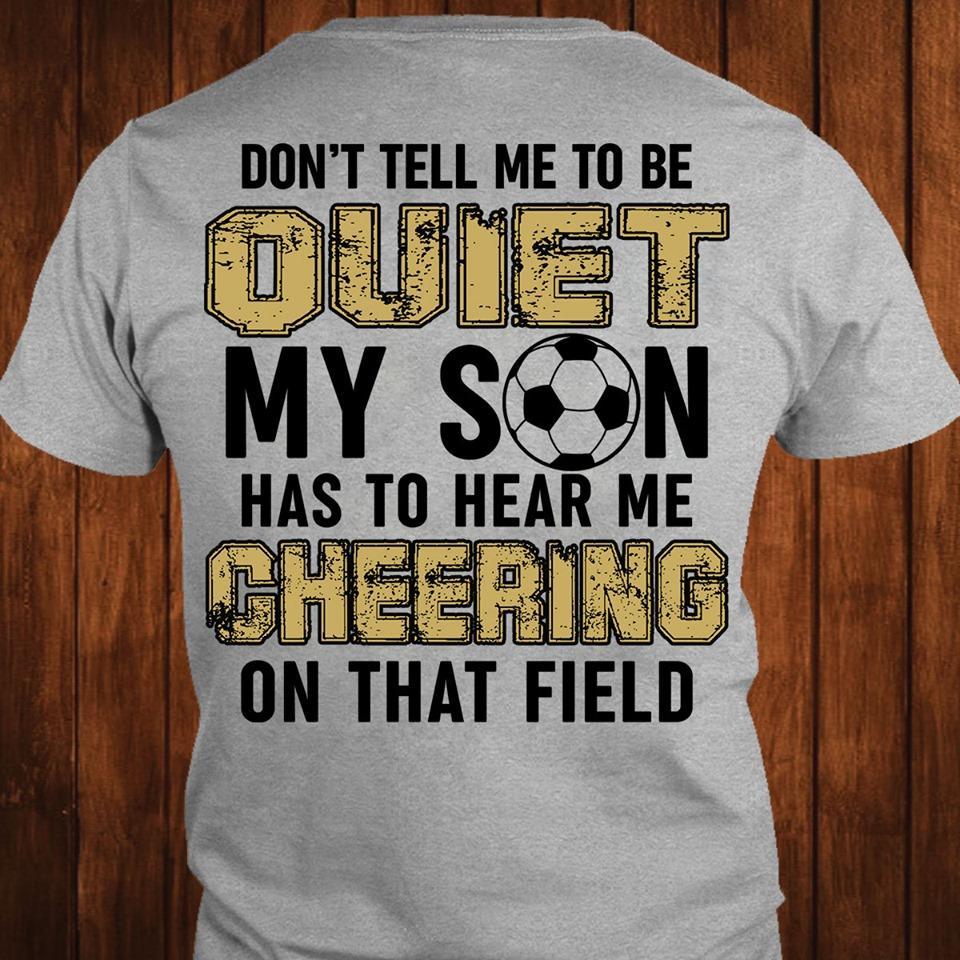 Dont Tell Me Be Quiet Son Hear Me Cheering On Field Football Fan Shirt