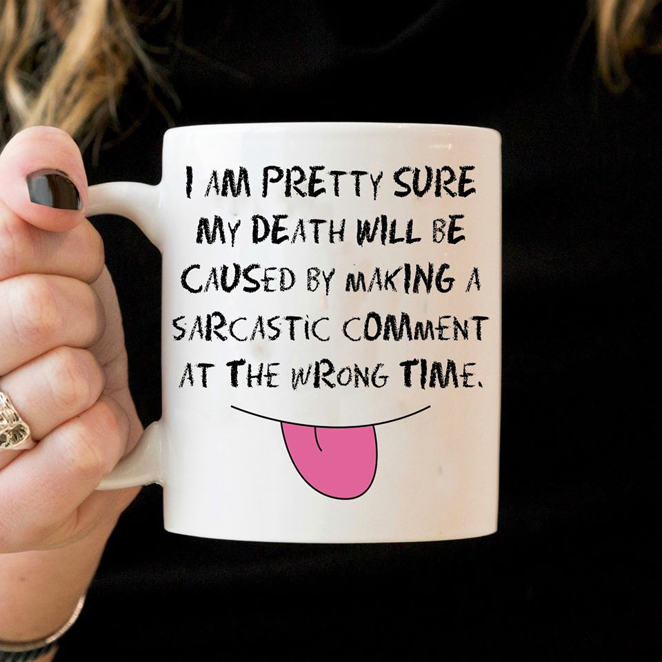 Im Pretty Sure My Death Will Be Caused By Making A Sarcastic Comment At The Wrong Time Mug