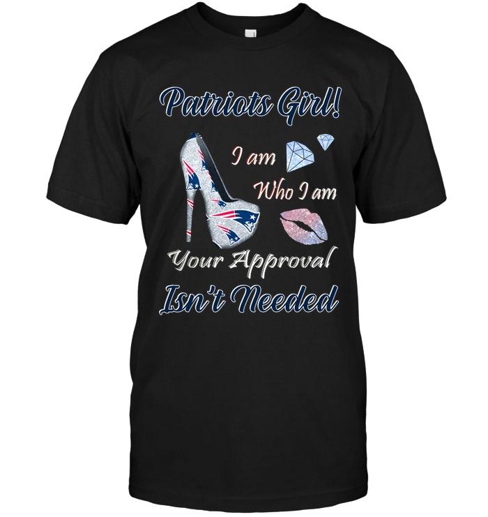 Patriots Girl I Am Who I Am Your Approval Isnt Needed New England Patriots Fan High Heel Glittering Shirt