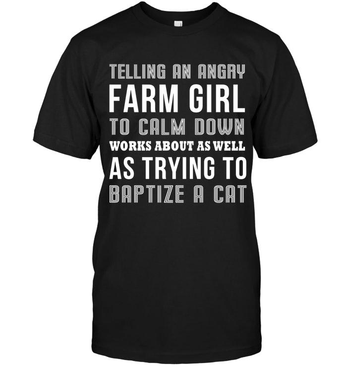Telling Angry Farm Girl Calm Down Works About As Well As Trying To Baptize Cat Black T Shirt