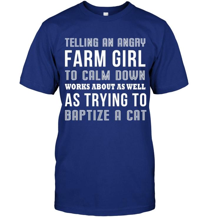 Telling Angry Farm Girl Calm Down Works About As Well As Trying To Baptize Cat T Shirt